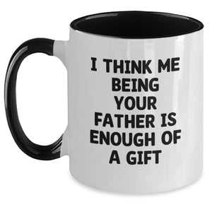 Funny Father's Day Unique Gifts from Men to Dad, I Think Me Being Your Father Is Enough Of A Gift Two Tone Coffee Mug for Graduation - Main