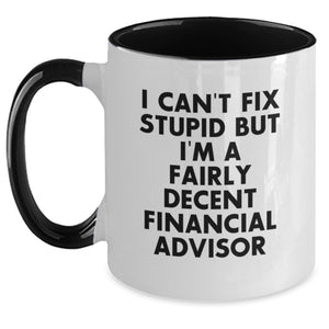 Funny Financial Advisor Gifts for Men - 'I Can't Fix Stupid But I'm A Fairly Decent Financial Advisor' Coffee Mug - Main