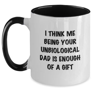 Funny Unbiological Dad Gifts for Men - I Think Me Being Your Unbiological Dad Is Enough Of A Gift - Two Tone Coffee Mug for Graduation - Gifts from Men, Gifts for Unbiological Dad, Funny Mugs - Main