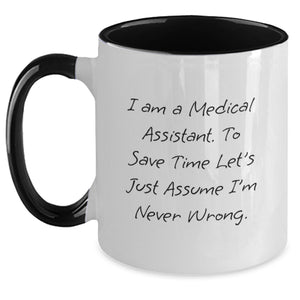 Funny Medical Assistant Birthday Unique Gifts from Family and Friends - Unique Two Tone Coffee Mug, 'I Am A Medical Assistant. To Save Time Let's Just Assume I'm Never Wrong.' - Main