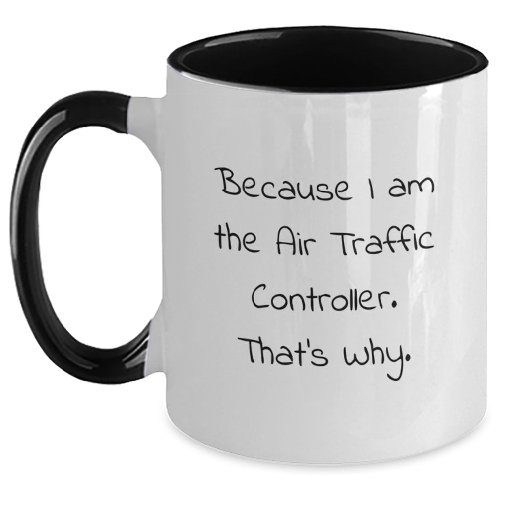 Funny Air Traffic Controller Gifts from Men to Women, Air Traffic Controller Two Tone Coffee Mug for Mom on Mother's Day, Because I Am The Air Traffic Controller. That's Why. - Main