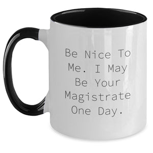 Funny Magistrate Gifts from Friends and Family for Graduation Unique, Two Tone Coffee Mug with Be Nice To Me. I May Be Your Magistrate One Day. - Main