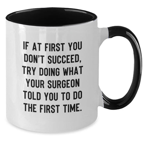 Image of Funny Gifts from Friends for Surgeon - If At First You Don't Succeed, Try Doing What Your Surgeon Told You To Do The First Time. Two Tone Coffee Mug for Valentine's Unique Gifts - Additional