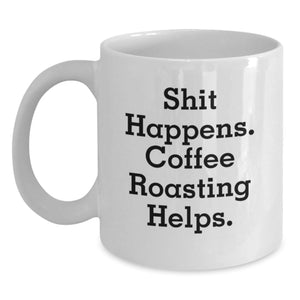 Funny Coffee Roasting White Mug Gifts from Friends for Coffee Lovers - Shit Happens. Coffee Roasting Helps. - Christmas Unique Mugs - Main