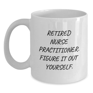 Funny Nurse Practitioner Gifts from Men, Women, Friends, or Family, White Coffee Mug - 'Retired Nurse Practitioner. Figure It Out Yourself.' for Valentine's Unique Gifts - Main