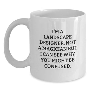 Funny Landscape Designer Gifts from Men for Friends and Family - White Coffee Mug with 'I'm A Landscape Designer. Not A Magician But I Can See Why You Might Be Confused.' Quote - Main