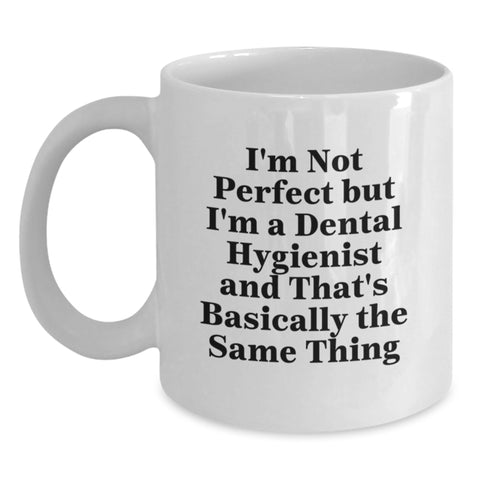 Image of  Funny Gifts for Dental Hygienist, White Coffee Mug, Birthday Unique Gifts from Friends, Family - I'm Not Perfect But I'm A Dental Hygienist And That's Basically The Same Thing White Ceramic Mug - Main