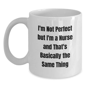 Funny Nurse Gifts from Men Women Friends Coworkers Family, Valentine's Unique White Coffee Mug for Nurses, I'm Not Perfect But I'm A Nurse And That's Basically The Same Thing - Main