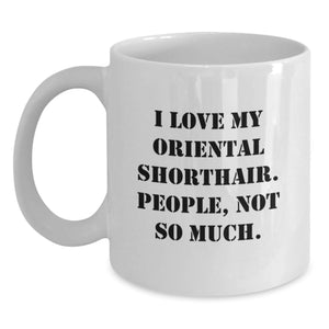 Funny Oriental Shorthair Cat Gifts - I Love My Oriental Shorthair, People Not So Much! - Birthday Unique Gifts from Friends to Oriental Shorthair Cat Lovers - White Coffee Mug - Main