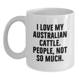 Funny Australian Cattle Dog Lover Gifts from Family for Birthday Morning - I Love My Australian Cattle. People, Not So Much. - White Coffee Mug - Main
