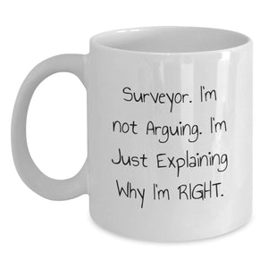 Funny Surveyor Gifts for Him, White Coffee Mug - 'I'm Not Arguing. I'm Just Explaining Why I'm Right.' - Perfect Valentine's Unique Gifts from Men to Surveyor - Main