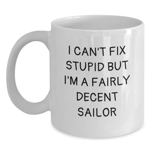 Sailor Gifts for Men - Funny White Coffee Mug, Gifts from Friends, I Can't Fix Stupid But I'm A Fairly Decent Sailor, 11oz or 15oz Ceramic Mug for Graduation - Main