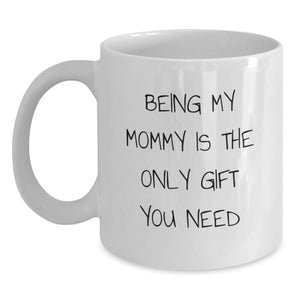 Funny Mommy Gifts from Men for Mommy - White Coffee Mug, 'Being My Mommy Is The Only Gift You Need' Christmas Unique Gifts - Main