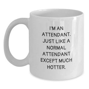 Funny Attendant Gifts from Friends for Graduation - I'm An Attendant. Just Like A Normal Attendant Except Much Hotter. White Coffee Mug - Main