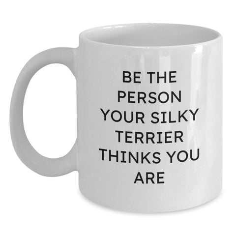 Image of Funny Silky Terrier Dog Gifts from Men to Friends - White Coffee Mug - Be The Person Your Silky Terrier Thinks You Are, Birthday Unique Gifts for Silky Terrier Dog Lovers - Main