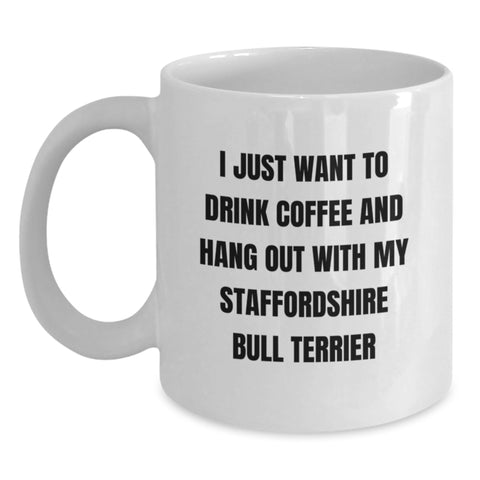Image of Funny Staffordshire Bull Terrier Dog Lover Gifts from Men to Friends on Birthday Unique White Coffee Mug - 'I Just Want To Drink Coffee And Hang Out With My Staffordshire Bull Terrier' - Main