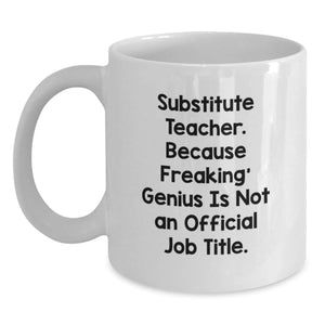Funny Substitute Teacher Gifts from Friends - White Coffee Mug for Graduation - 'Substitute Teacher. Because Freaking' genius Is Not An Official Job Title.' - Main