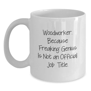 Funny Woodworker Gifts from Friends for Women and Men - White Coffee Mug, 'Woodworker. Because Freaking' genius Is Not An Official Job Title.' - Main