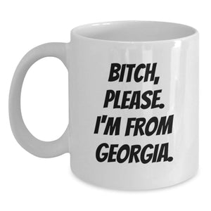 Funny Georgia White Coffee Mug, B-tch, Please. I'm From Georgia. - Gifts from Friends, Family, or Coworkers for Georgia, Birthday Unique Gifts - Main