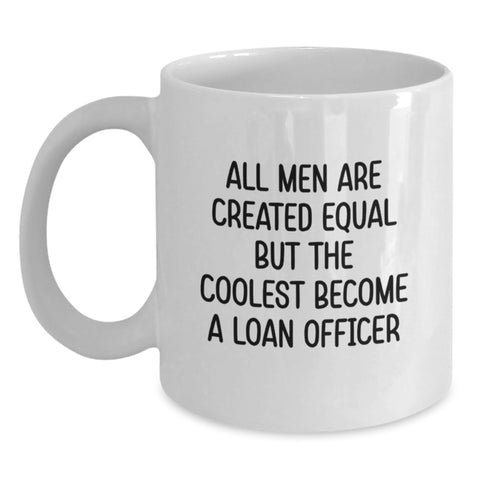 Image of Funny Loan Officer Gifts from Men to Friends - All Men Are Created Equal But The Coolest Become a Loan Officer White Coffee Mug - Main