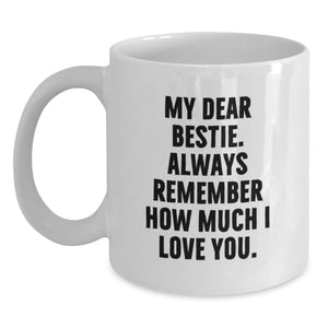 Funny Bestie Gifts, White Coffee Mug for Graduation - 'My Dear Bestie. Always Remember How Much I Love You.' - Main
