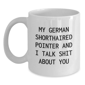 Funny German Shorthaired Pointer Dog Gifts for Men, Women, Friends and Family, White Coffee Mug - 'My German Shorthaired Pointer And I Talk Shit About You' Quote - Main