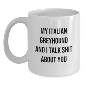 Funny Italian Greyhound Dog Gifts for Friends, Italian Greyhound Dog Lovers, and Graduation - White Coffee Mug from Men, Women, or Family - My Italian Greyhound And I Talk Shit About You - Main
