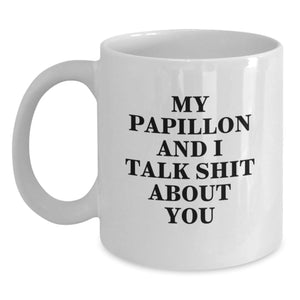 Papillon Dog Lovers Rejoice! Funny 'My Papillon And I Talk Shit About You' White Coffee Mug Gifts for Friends, Family, or Coworkers on Graduation - Gifts from Women, Men, or Papillon Dog Enthusiasts - Main