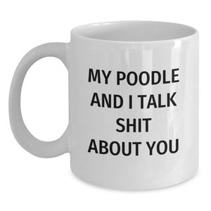 Funny Poodle Dog Gifts from Men to Poodle Dog Lovers on Graduation Day - 'My Poodle And I Talk Shit About You' White Coffee Mug - Main