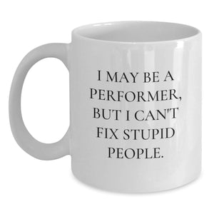 Funny Performer Gifts, White Coffee Mug for Birthday, 'I May Be A Performer, But I Can't Fix Stupid People.' Gifts from Friends, Gifts for Performer - Main