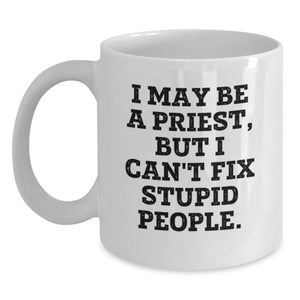 Funny Priest Quote White Coffee Mug, Gifts from Men to Priest for Graduation, 'I May Be A Priest But I Can't Fix Stupid People' White Ceramic Mug Gifts for Priest - Main