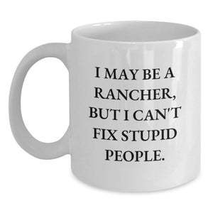 Funny Rancher White Coffee Mug Gifts from Men for Birthday - I May Be A Rancher, But I Can't Fix Stupid People., White Coffee Mugs for Men, Rancher Gifts, Birthday Unique Gifts - Main