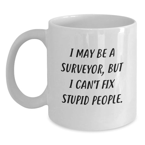 Image of Funny Surveyor Gifts, 'I May Be A Surveyor, But I Can't Fix Stupid People.' White Coffee Mug for Graduation, Gifts from Friends to Surveyor - Main