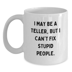 Teller Humor White Coffee Mugs for Graduation Gifts from Friends to Teller, Funny Quote I May Be A Teller, But I Can't Fix Stupid People. - Main