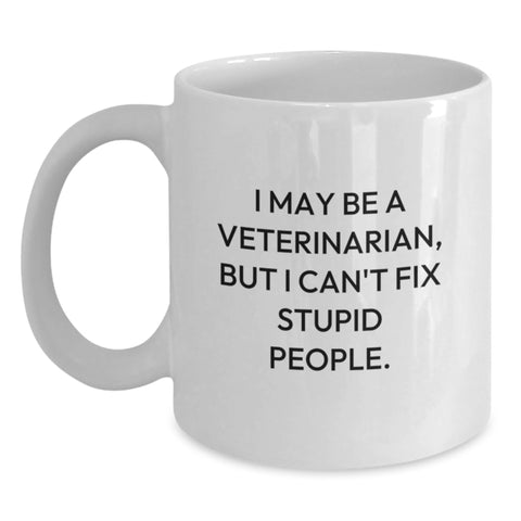 Image of Funny Veterinarian Gifts from Friends for Graduation, 'I May Be A Veterinarian, But I Can't Fix Stupid People.' White Coffee Mug, 11oz or 15oz Capacity - Main