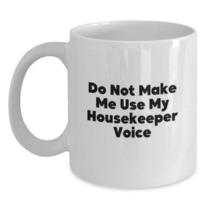 Funny Housekeeper Gifts from Men to Women - White Coffee Mug - Do Not Make Me Use My Housekeeper Voice - Main