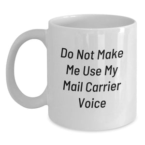 Funny Mail Carrier Gifts from Friends to Mail Carrier Birthday Unique White Coffee Mugs Do Not Make Me Use My Mail Carrier Voice - Main
