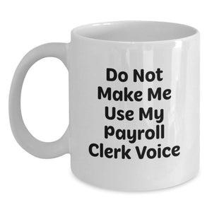 Funny Payroll Clerk Gifts, White Coffee Mug, Perfect for Coworkers, 'Do Not Make Me Use My Payroll Clerk Voice' Mug, White, 11oz or 15oz, Christmas Unique Gifts from Friends - Main