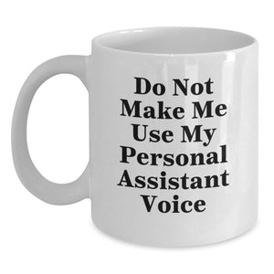 Funny Personal Assistant Gifts, Do Not Make Me Use My Personal Assistant Voice, White Coffee Mug for Birthday, Gifts from Friends, Gifts for Personal Assistant - Main