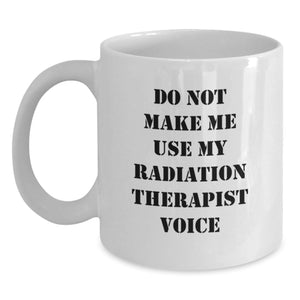 Radiation Therapist White Coffee Mug, 'Do Not Make Me Use My Radiation Therapist Voice', Funny Gift for Radiation Therapist, Birthday Unique Gifts from Men, Gifts for Radiation Therapist - Main
