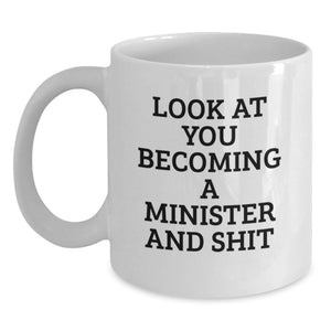 Funny Minister Birthday Unique Gifts from Friends to Family - 'Look At You Becoming A Minister And Shit' Quote White Coffee Mug - Main