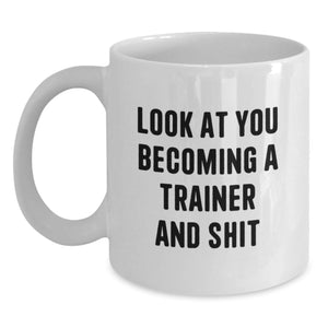 Funny Trainer Gifts for Graduation, White Coffee Mug with 'Look At You Becoming A Trainer And Shit', Gifts from Friends, Family, Coworkers, or Men to Trainer, Unique Trainer Mug for Graduation - Main