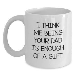 Funny Dad Gifts from Mom, White Coffee Mug for Dad's Birthday, 'I Think Me Being Your Dad Is Enough Of A Gift' - Main
