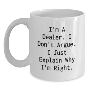 Funny Dealer Gifts from Men to Men, White Coffee Mugs for Christmas Unique Gifts, I'm A Dealer. I Don't Argue. I Just Explain Why I'm Right. - Main