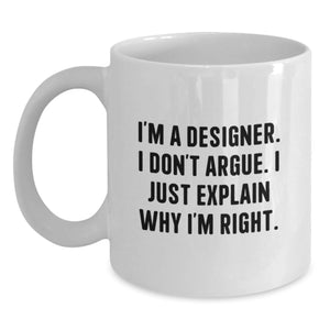 Funny Designer Gifts from Friends - I'm A Designer. I Don't Argue. I Just Explain Why I'm Right. White Coffee Mug for Designer, Birthday Unique Gifts - Main