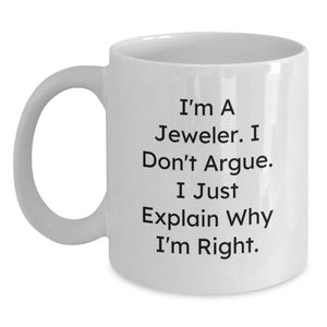 Funny Jeweler Gifts from Friends for Christmas Unique White Coffee Mug, 'I Don't Argue, I Just Explain Why I'm Right', 11oz/15oz Ceramic - Main