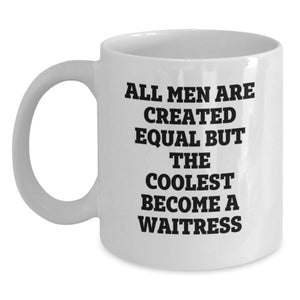 Funny Waitress Gifts from Friends Unique Birthday White Coffee Mug, 'All Men Are Created Equal But The Coolest Become A Waitress', 11oz or 15oz Ceramic, Microwave and Dishwasher Safe - Main