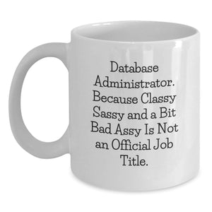 Funny Database Administrator Gifts for Men - White Coffee Mug because Classy Sassy And A Bit Fearlessy Is Not An Official Job Title, Perfect Christmas Unique Presents from Friends - Main