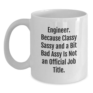 Funny Engineer Gifts from Friends for Graduation - White Coffee Mug, 'Because Classy Sassy And A Bit Fearlessy Is Not An Official Job Title.' - Main