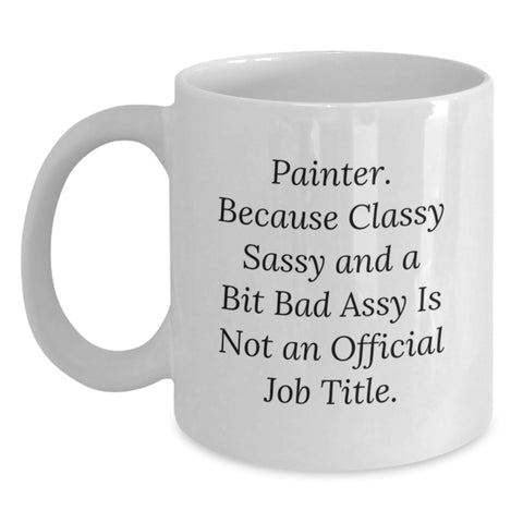 Image of Painter Gifts from Friends, Funny White Coffee Mug for Painter Birthday, 'Painter. Because Classy Sassy And A Bit Fearlessy Is Not An Official Job Title.' Quote, Gifts for Painter - Main
